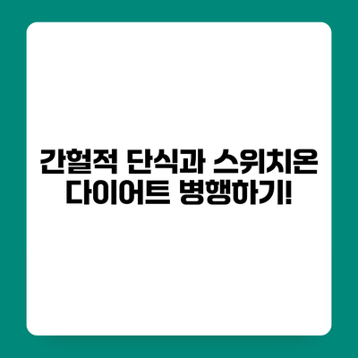 간헐적 단식과 스위치온 다이어트 병행하기!