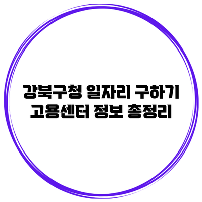 강북구청 일자리 구하기: 고용센터 정보 총정리