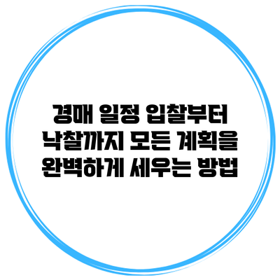 경매 일정: 입찰부터 낙찰까지 모든 계획을 완벽하게 세우는 방법