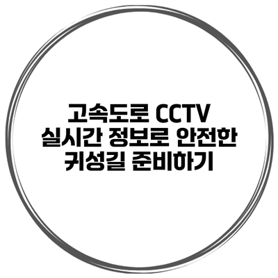 고속도로 CCTV 실시간 정보로 안전한 귀성길 준비하기