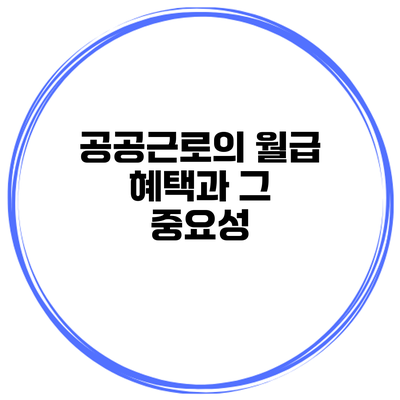 공공근로의 월급 혜택과 그 중요성