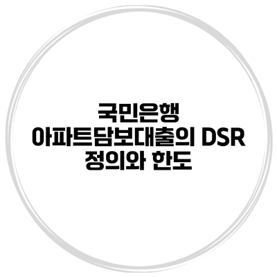 국민은행 아파트담보대출의 DSR 정의와 한도