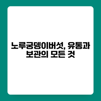 노루궁뎅이버섯, 유통과 보관의 모든 것