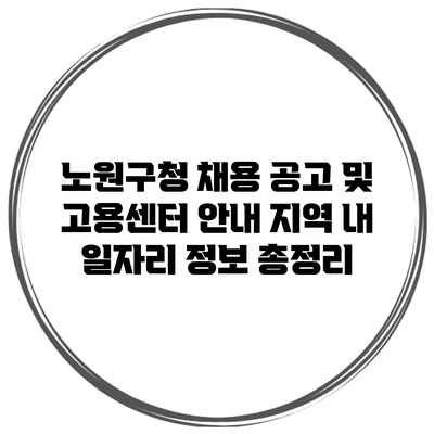 노원구청 채용 공고 및 고용센터 안내: 지역 내 일자리 정보 총정리