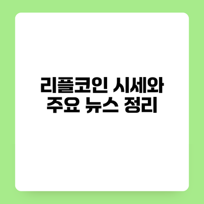 리플코인 시세와 주요 뉴스 정리