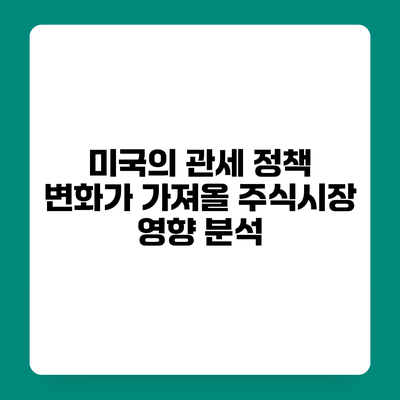 미국의 관세 정책 변화가 가져올 주식시장 영향 분석