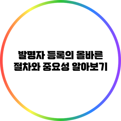 발명자 등록의 올바른 절차와 중요성 알아보기