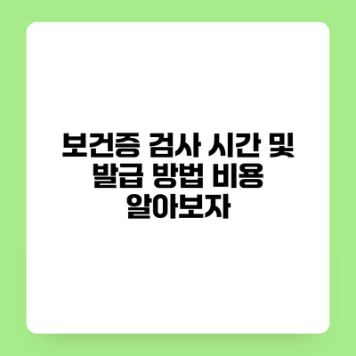 보건증 검사 시간 및 발급 방법 비용 알아보자