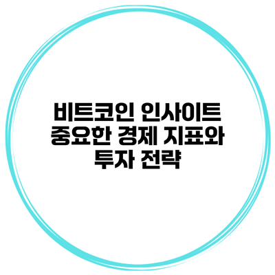 비트코인 인사이트 중요한 경제 지표와 투자 전략