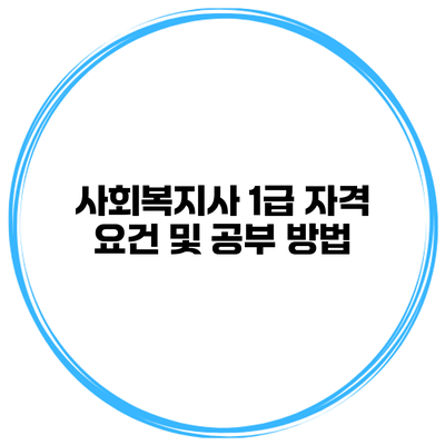 사회복지사 1급 자격 요건 및 공부 방법