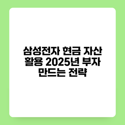 삼성전자 현금 자산 활용 2025년 부자 만드는 전략