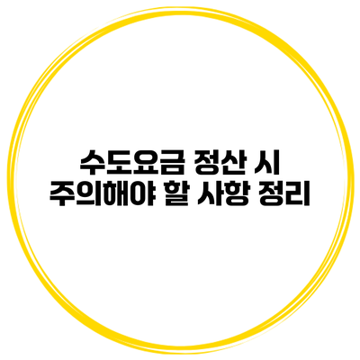 수도요금 정산 시 주의해야 할 사항 정리