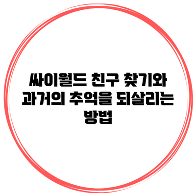 싸이월드 친구 찾기와 과거의 추억을 되살리는 방법
