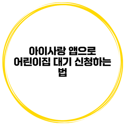 아이사랑 앱으로 어린이집 대기 신청하는 법