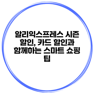 알리익스프레스 시즌 할인, 카드 할인과 함께하는 스마트 쇼핑 팁