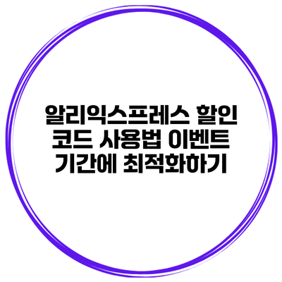 알리익스프레스 할인 코드 사용법 이벤트 기간에 최적화하기