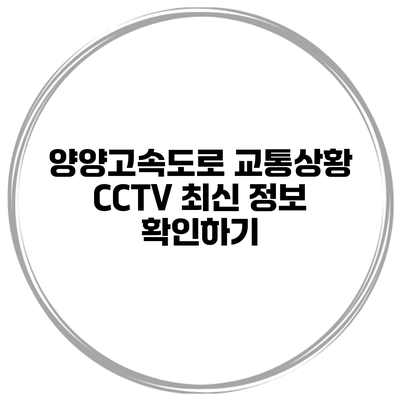양양고속도로 교통상황 CCTV 최신 정보 확인하기