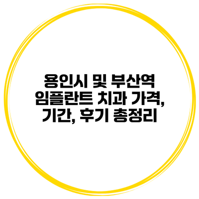 용인시 및 부산역 임플란트 치과 가격, 기간, 후기 총정리