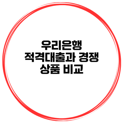 우리은행 적격대출과 경쟁 상품 비교