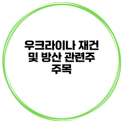 우크라이나 재건 및 방산 관련주 주목
