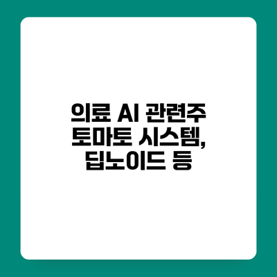 의료 AI 관련주 토마토 시스템, 딥노이드 등