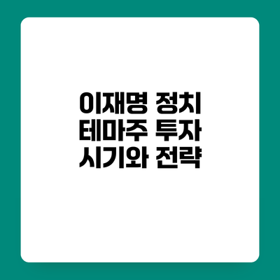 이재명 정치 테마주 투자 시기와 전략