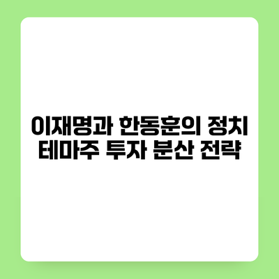 이재명과 한동훈의 정치 테마주 투자 분산 전략
