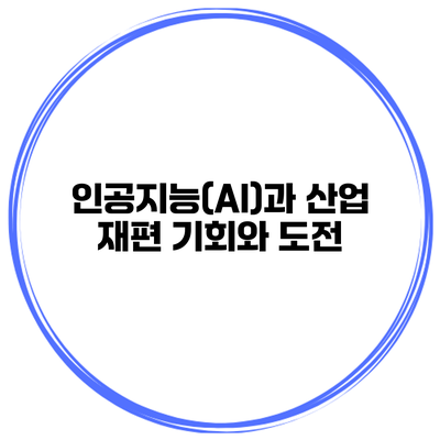 인공지능(AI)과 산업 재편 기회와 도전