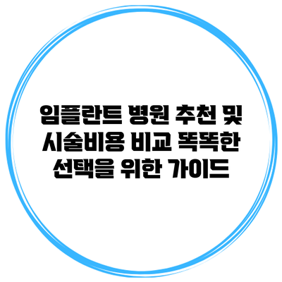 임플란트 병원 추천 및 시술비용 비교: 똑똑한 선택을 위한 가이드