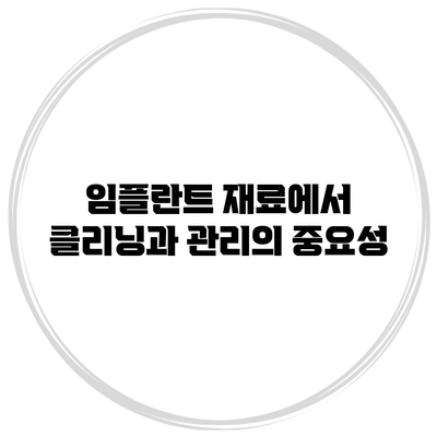 임플란트 재료에서 클리닝과 관리의 중요성
