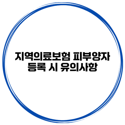 지역의료보험 피부양자 등록 시 유의사항