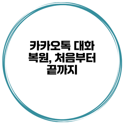 카카오톡 대화 복원, 처음부터 끝까지