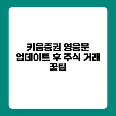 키움증권 영웅문 업데이트 후 주식 거래 꿀팁