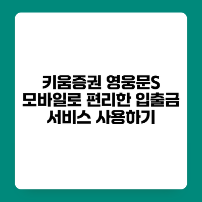 키움증권 영웅문S 모바일로 편리한 입출금 서비스 사용하기