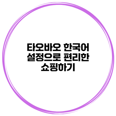 타오바오 한국어 설정으로 편리한 쇼핑하기