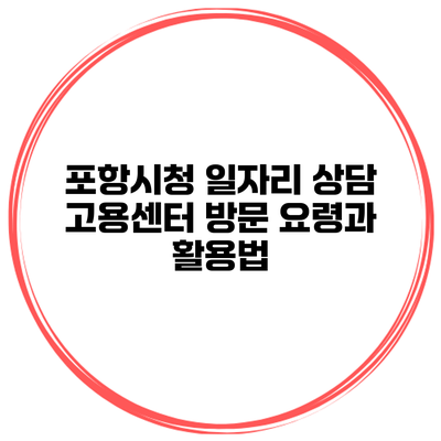 포항시청 일자리 상담 고용센터 방문 요령과 활용법