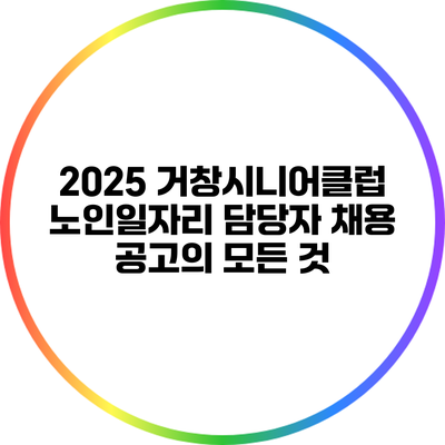 2025 거창시니어클럽 노인일자리 담당자 채용 공고의 모든 것