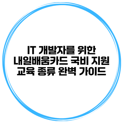 IT 개발자를 위한 내일배움카드 국비 지원 교육 종류 완벽 가이드
