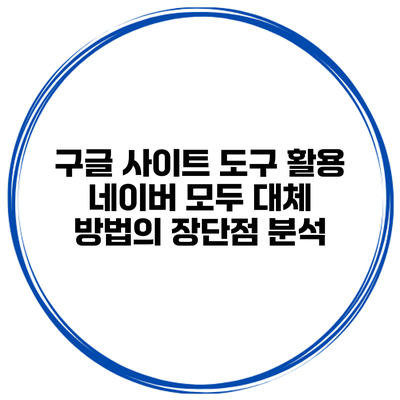 구글 사이트 도구 활용 네이버 모두 대체 방법의 장단점 분석