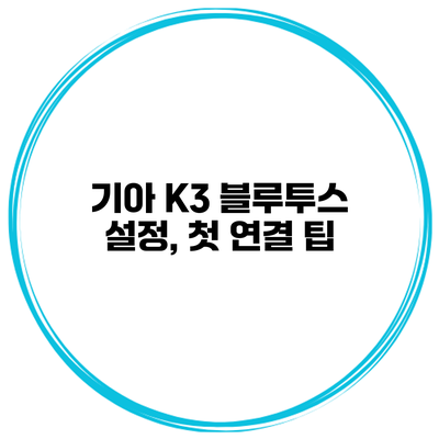 기아 K3 블루투스 설정, 첫 연결 팁
