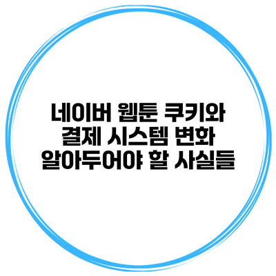 네이버 웹툰 쿠키와 결제 시스템 변화: 알아두어야 할 사실들
