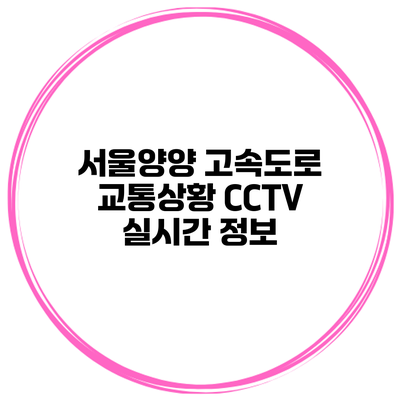 서울양양 고속도로 교통상황 CCTV 실시간 정보