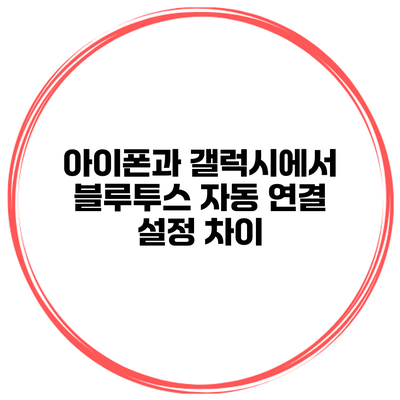 아이폰과 갤럭시에서 블루투스 자동 연결 설정 차이