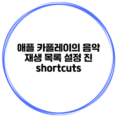 애플 카플레이의 음악 재생 목록 설정 진 shortcuts