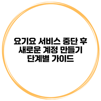 요기요 서비스 중단 후 새로운 계정 만들기: 단계별 가이드