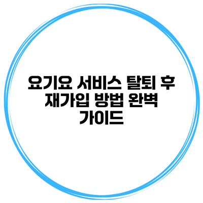요기요 서비스 탈퇴 후 재가입 방법 완벽 가이드