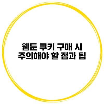 웹툰 쿠키 구매 시 주의해야 할 점과 팁