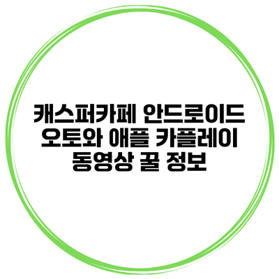 캐스퍼카페 안드로이드 오토와 애플 카플레이 동영상 꿀 정보