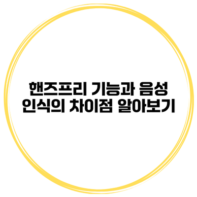 핸즈프리 기능과 음성 인식의 차이점 알아보기
